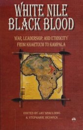 book White Nile, Black Blood: War, Leadership, and Ethnicity from Khartoum to Kampala