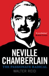 book Neville Chamberlain: The Passionate Radical