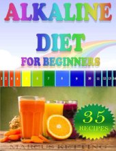 book Alkaline Diet For Beginners: Achieve Weight Loss, Boost Health and Increase Your Overall Wellbeing, Plus 35 Great Recipes, Drinks and Shakes