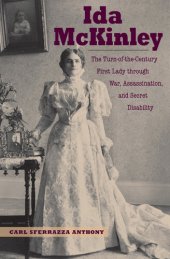 book Ida McKinley: The Turn-Of-The-Century First Lady Through War, Assassination, and Secret Disability