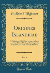 book Origines Islandicae, Vol. 1: A Collection of the More Important Sagas and Other Native Writings Relating to the Settlement and Early History of Iceland (Classic Reprint)