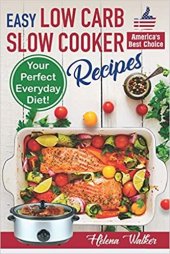 book Easy Low Carb Diet Slow Cooker Recipes: Best Healthy Low Carb Crock Pot Recipe Cookbook for Your Perfect Everyday Diet! (low carb chicken soup, ribs, pork ... carb cake recipes)