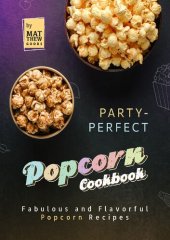 book Party-Perfect Popcorn Cookbook: Fabulous and Flavorful Popcorn Recipes