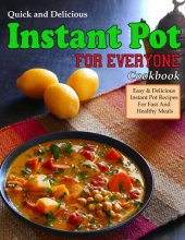 book Quick and Delicious Instant Pot Cookbook For Everyone: Easy & Delicious Instant Pot Recipes For Fast And Healthy Meals