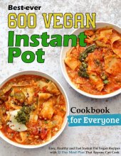 book Best-ever 600 Vegan Instant Pot Cookbook for Everyone: Easy, Healthy and Fast Instant Pot Vegan Recipes with 21 Day Meal Plan That Anyone Can Cook