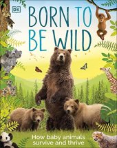 book Born to be Wild: How Baby Animals Survive and Thrive