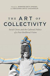 book The Art of Collectivity: Social Circus and the Cultural Politics of a Post-Neoliberal Vision