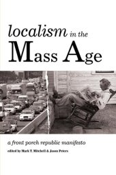 book Localism in the mass age : a Front Porch Republic manifesto