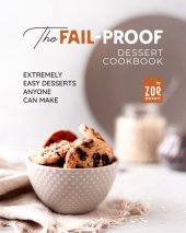 book The Fail-Proof Desserts Cookbook: Extremely Easy Desserts Anyone Can Make