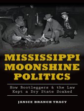 book Mississippi moonshine politics how bootleggers & the law kept a dry state soaked