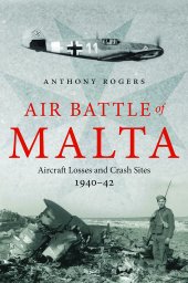 book Air Battle of Malta: Aircraft Losses and Crash Sites, 1940 - 1942