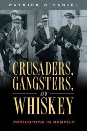 book Crusaders, Gangsters, and Whiskey: Prohibition in Memphis