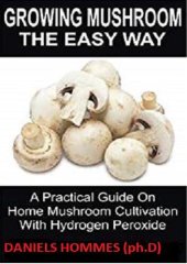 book Growing Mushroom The Easy Way: A Practical Guide On Home Mushroom Cultivation With Hydrogen Peroxide