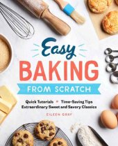 book Easy Baking From Scratch: Quick Tutorials Time-Saving Tips Extraordinary Sweet and Savory Classics