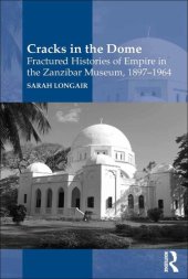 book Cracks in the Dome: Fractured Histories of Empire in the Zanzibar Museum, 1897-1964