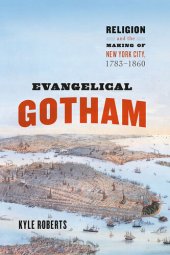 book Evangelical Gotham : religion and the making of New York City, 1783-1860