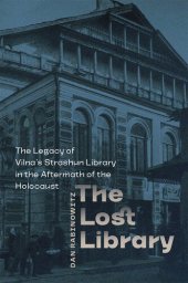 book The lost library : the legacy of Vilna's Strashun library in the aftermath of the Holocaust