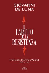 book Il partito della Resistenza. Storia del Partito d'Azione (1942-1947)