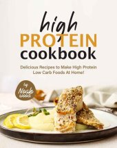 book High Protein Cookbook: Delicious Recipes to Make High Protein Low Carb Foods at Home!