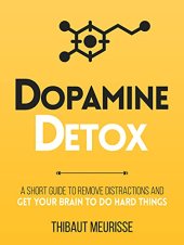 book Dopamine Detox : A Short Guide to Remove Distractions and Get Your Brain to Do Hard Things (Productivity Series Book 1)