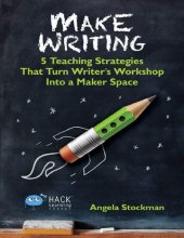 book Make Writing: 5 Teaching Strategies That Turn Writer's Workshop Into a Maker Space