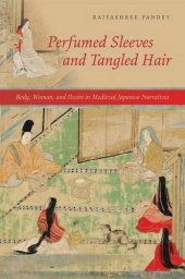 book Perfumed Sleeves and Tangled Hair: Body, Woman, and Desire in Medieval Japanese Narratives