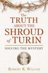 book The Truth About the Shroud of Turin: Solving the Mystery