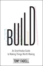 book Build: An Unorthodox Guide to Making Things Worth Making