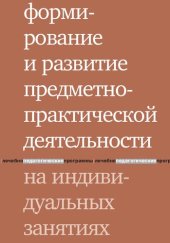 book Формирование и развитие предметно-практической деятельности на индивидуальных занятиях [Электронный ресурс]