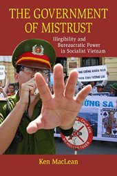 book The Government of Mistrust: Illegibility and Bureaucratic Power in Socialist Vietnam