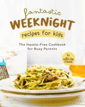 book Fantastic Weeknight Recipes for Kids: The Hassle-Free Cookbook for Busy Parents