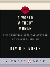 book A World Without Women: The Christian Clerical Culture of Western Science