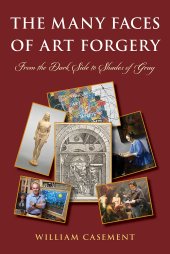 book The Many Faces of Art Forgery: From the Dark Side to Shades of Gray