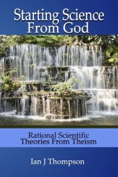 book Starting Science from God: Rational Scientific Theories from Theism