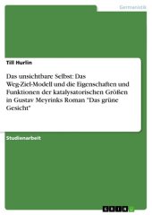 book Das unsichtbare Selbst: Das Weg-Ziel-Modell und die Eigenschaften und Funktionen der katalysatorischen Größen in Gustav Meyrinks Roman "Das grüne Gesicht" (German Edition)