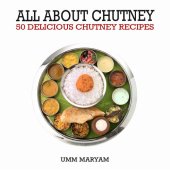 book All About Chutney: 50 Delicious Chutney Recipes (Chutney, Chutney Recipes, Chutney Cookbook, Indian Recipes, Indian Cookbook Book 1)