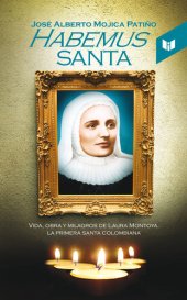 book Habemus Santa: vida, obra y milagros de Laura Montoya, la primera santa colombiana