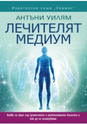 book Лечителят медиум. Какво се крие зад хроничните и необяснимите болести и как да се излекуваме.