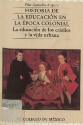 book Historia de la educación en la época colonial. La educación de los criollos y la vida urbana