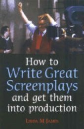 book How to Write Great Screenplays: And Get Them Into Production