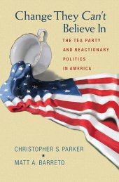 book Change They Can't Believe In: The Tea Party and Reactionary Politics in America - Updated Edition