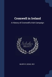 book Cromwell in Ireland: A History of Cromwell's Irish Campaign