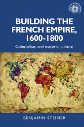 book Building the French Empire, 1600-1800 : colonialism and material culture