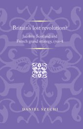 book Britain's Lost Revolution?: Jacobite Scotland and French Grand Strategy, 1701-8