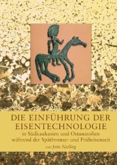 book Die Einführung der Eisentechnologie in Südkaukasien und Ostanatolien während der Spätbronze- und Früheisenzeit