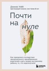 book Почти на нуле: как преодолеть последствия эмоционального пренебрежения родителей и дать своему внутреннему ребенку то, что недополучили