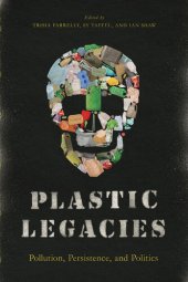 book Plastic Legacies: Pollution, Persistence, and Politics