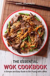 book The Essential Wok Cookbook: A Simple and Easy Guide to Stir Frying with a Wok