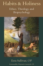 book Habits and Holiness: Ethics, Theology, and Biopsychology