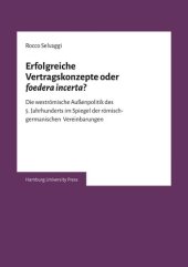 book Erfolgreiche Vertragskonzepte oder "foedera incerta"?: Die weströmische Außenpolitik des 5. Jahrhunderts im Spiegel der römisch-germanischen Vereinbarungen